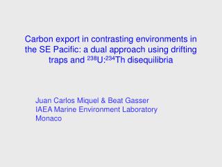 Juan Carlos Miquel &amp; Beat Gasser IAEA Marine Environment Laboratory Monaco