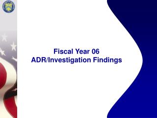 Fiscal Year 06 ADR/Investigation Findings
