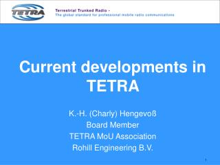 Current developments in TETRA K.-H. (Charly) Hengevoß Board Member TETRA MoU Association