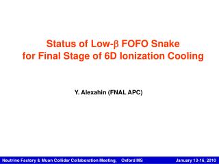 Status of Low-  FOFO Snake for Final Stage of 6D Ionization Cooling