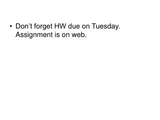 Don’t forget HW due on Tuesday. Assignment is on web.