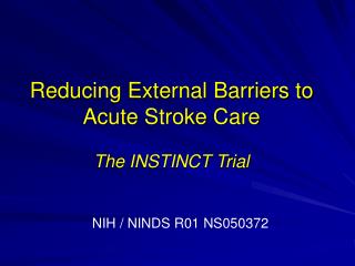Reducing External Barriers to Acute Stroke Care The INSTINCT Trial