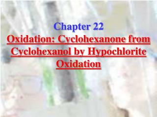 Chapter 22 Oxidation: Cyclohexanone from Cyclohexanol by Hypochlorite Oxidation