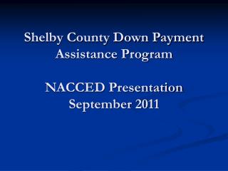 Shelby County Down Payment Assistance Program NACCED Presentation September 2011
