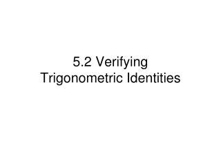 5.2 Verifying Trigonometric Identities