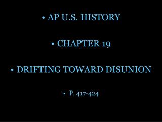 AP U.S. HISTORY CHAPTER 19 DRIFTING TOWARD DISUNION P. 417-424