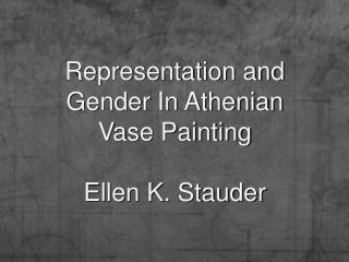 Representation and Gender In Athenian Vase Painting Ellen K. Stauder