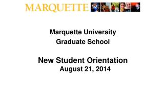 Marquette University Graduate School New Student Orientation August 21, 2014