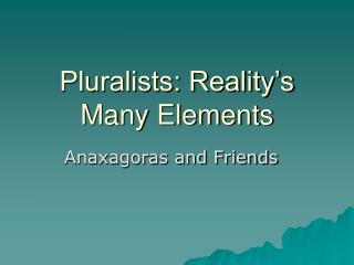 Pluralists: Reality’s Many Elements