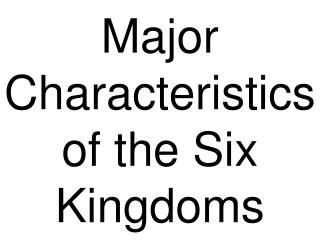 Major Characteristics of the Six Kingdoms