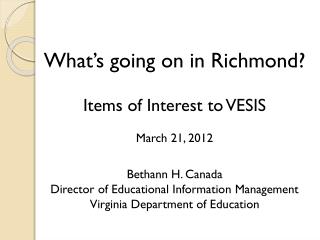 What’s going on in Richmond? Items of Interest to VESIS March 21, 2012 Bethann H. Canada