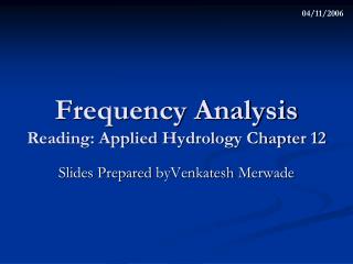 Frequency Analysis Reading: Applied Hydrology Chapter 12