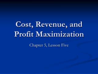 Cost, Revenue, and Profit Maximization