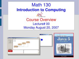 Math 130 Introduction to Computing Course Overview Lecture# 00 Monday August 20, 2007