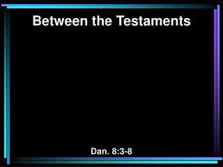 Between the Testaments Dan. 8:3-8
