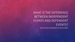 What is the difference between independent events and dependent events?
