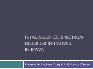 Fetal Alcohol Spectrum Disorder initiatives in Iowa