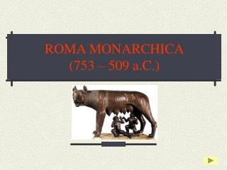 ROMA MONARCHICA (753 – 509 a.C.)