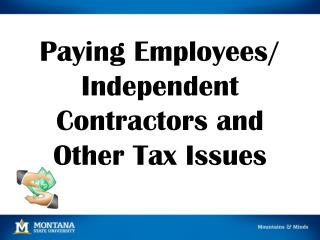 Paying Employees/ Independent Contractors and Other Tax Issues