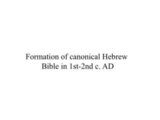 Formation of canonical Hebrew 	Bible in 1st-2nd c. AD