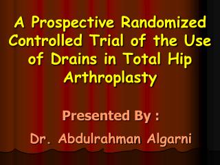 A Prospective Randomized Controlled Trial of the Use of Drains in Total Hip Arthroplasty