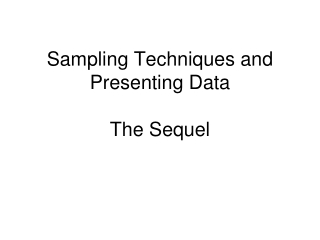 Sampling Techniques and Presenting Data The Sequel