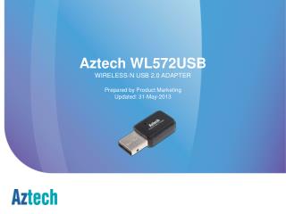 Aztech WL572USB WIRELESS-N USB 2.0 ADAPTER Prepared by Product Marketing Updated: 31-May-2013