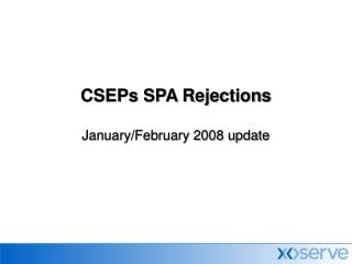 CSEPs SPA Rejections January/February 2008 update