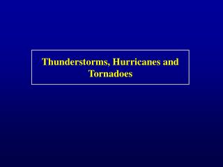 Thunderstorms, Hurricanes and Tornadoes