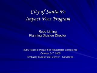 City of Santa Fe Impact Fees Program Reed Liming Planning Division Director