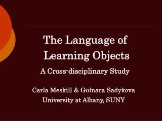 The Language of Learning Objects A Cross-disciplinary Study Carla Meskill & Gulnara Sadykova