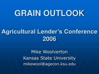 GRAIN OUTLOOK Agricultural Lender’s Conference 2006