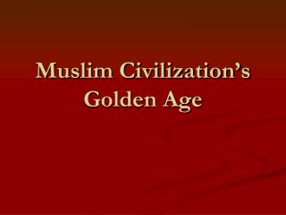 Muslim Civilization’s Golden Age