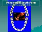 Physiologic Tooth Form Charles J. Arcoria, D.D.S., M.B.A.