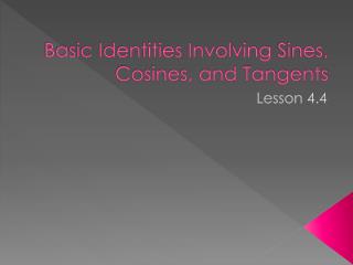 Basic Identities Involving Sines , Cosines, and Tangents