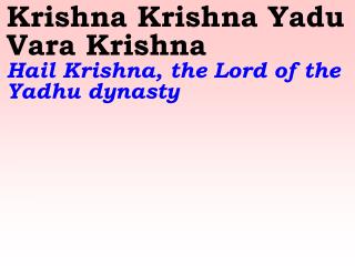 Krishna Krishna Yadu Vara Krishna Hail Krishna, the Lord of the Yadhu dynasty
