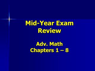 Mid-Year Exam Review Adv. Math Chapters 1 – 8