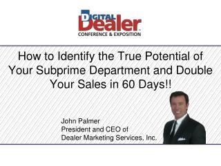 How to Identify the True Potential of Your Subprime Department and Double Your Sales in 60 Days!!