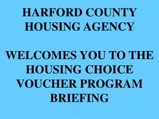 HARFORD COUNTY HOUSING AGENCY WELCOMES YOU TO THE HOUSING CHOICE VOUCHER PROGRAM BRIEFING