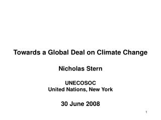 Towards a Global Deal on Climate Change Nicholas Stern UNECOSOC United Nations, New York