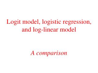 Logit model, logistic regression, and log-linear model A comparison
