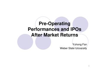 Pre-Operating Performances and IPOs After Market Returns Yuhong Fan Weber State University