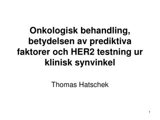 Onkologisk behandling, betydelsen av prediktiva faktorer och HER2 testning ur klinisk synvinkel