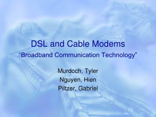 DSL and Cable Modems “Broadband Communication Technology”