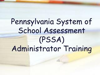 Pennsylvania System of School Assessment (PSSA) Administrator Training