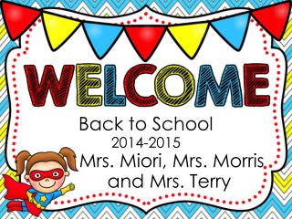 Back to School 2014-2015 Mrs. Miori, Mrs. Morris and Mrs. Terry