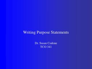 Writing Purpose Statements Dr. Susan Codone TCO 341