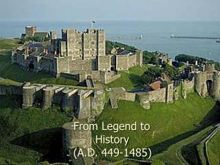 From Legend to 	History (A.D. 449-1485)