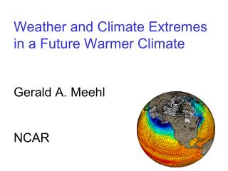 Weather and Climate Extremes in a Future Warmer Climate Gerald A. Meehl NCAR