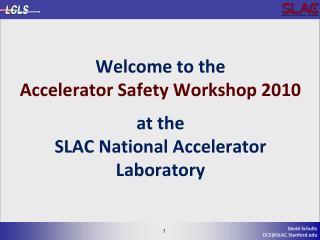 Welcome to the Accelerator Safety Workshop 2010 at the SLAC National Accelerator Laboratory